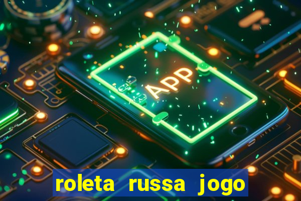 roleta russa jogo como funciona